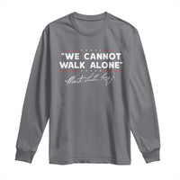 Martin Luther King Jr. Long Sleeve Shirt We Cannot Walk Alone MLK Day