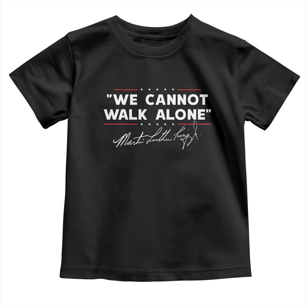 Martin Luther King Jr. Toddler T Shirt We Cannot Walk Alone MLK Day