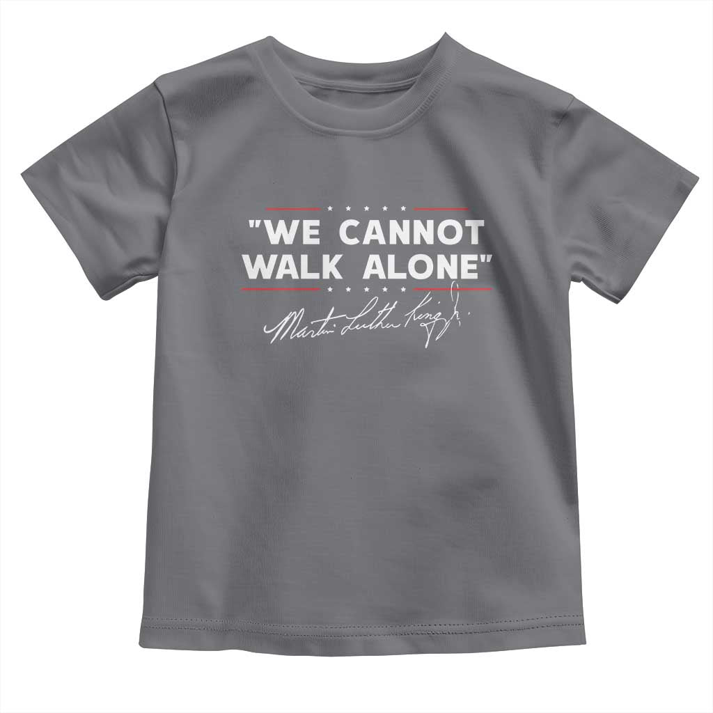 Martin Luther King Jr. Toddler T Shirt We Cannot Walk Alone MLK Day