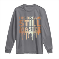 Martin Luther King Jr. Long Sleeve Shirt His Dream Still Matters Black History Month MLK Day