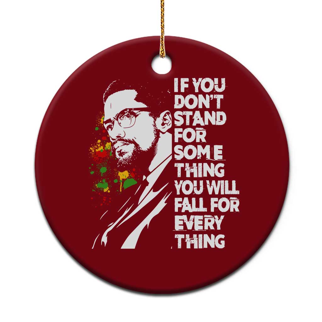 Malcolm X Inspirational Ceramic Ornament If You Dont Stand For Something You Will Fall For Anything - Wonder Print Shop