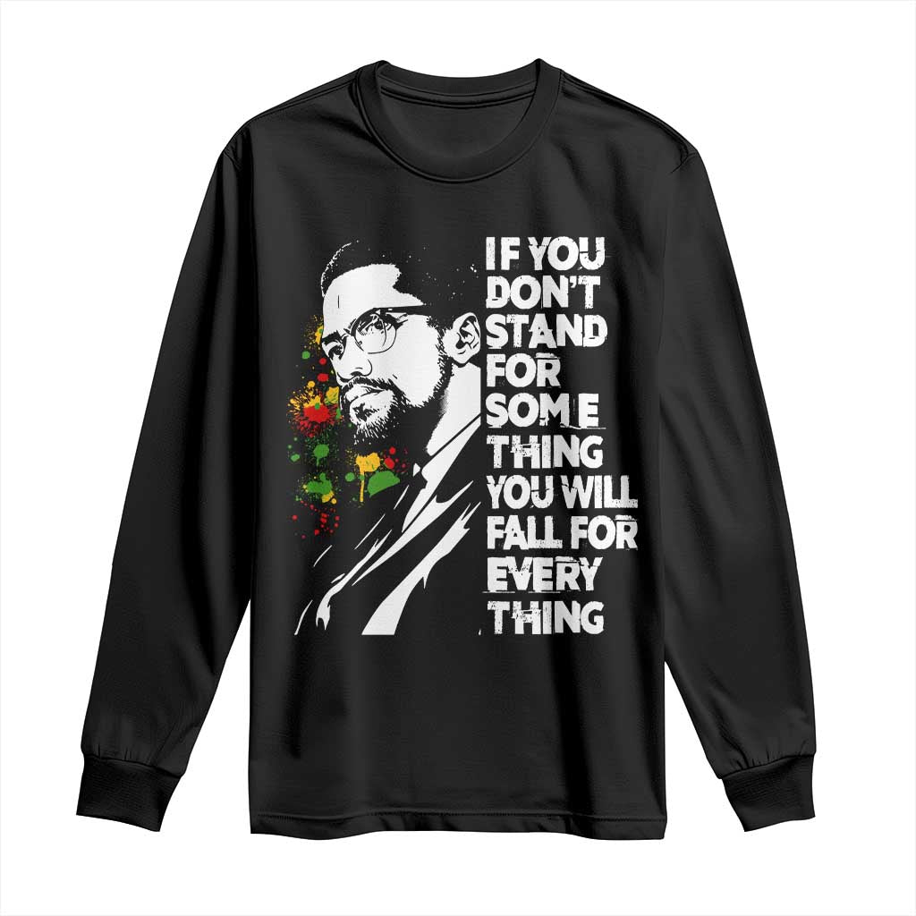 Malcolm X Inspirational Long Sleeve Shirt If You Dont Stand For Something You Will Fall For Anything - Wonder Print Shop