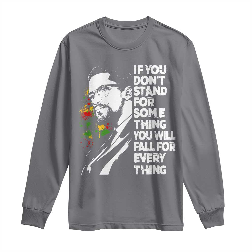 Malcolm X Inspirational Long Sleeve Shirt If You Dont Stand For Something You Will Fall For Anything - Wonder Print Shop
