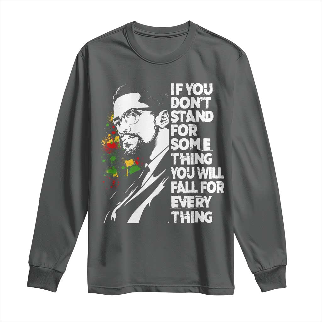 Malcolm X Inspirational Long Sleeve Shirt If You Dont Stand For Something You Will Fall For Anything - Wonder Print Shop