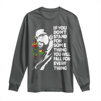Malcolm X Inspirational Long Sleeve Shirt If You Dont Stand For Something You Will Fall For Anything - Wonder Print Shop