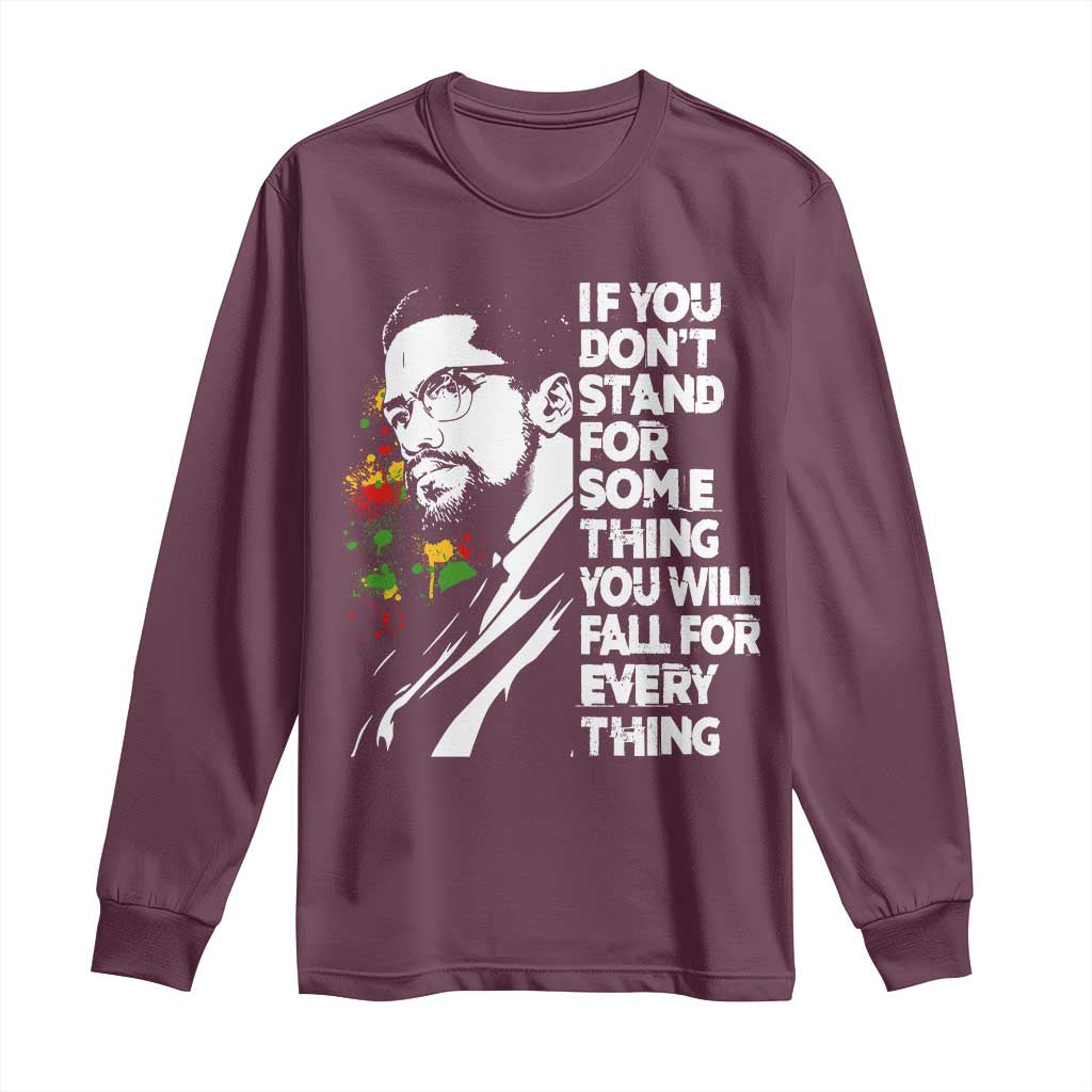 Malcolm X Inspirational Long Sleeve Shirt If You Dont Stand For Something You Will Fall For Anything - Wonder Print Shop