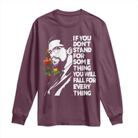 Malcolm X Inspirational Long Sleeve Shirt If You Dont Stand For Something You Will Fall For Anything - Wonder Print Shop