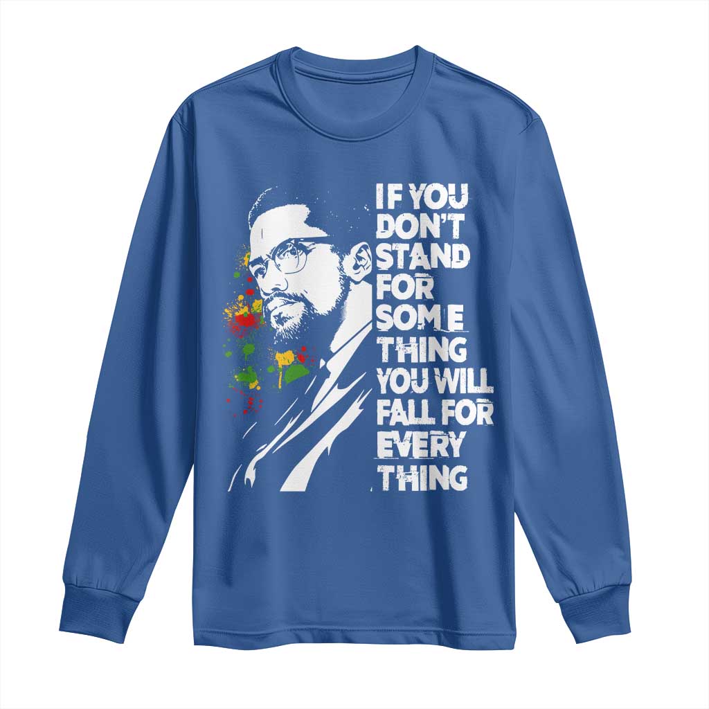 Malcolm X Inspirational Long Sleeve Shirt If You Dont Stand For Something You Will Fall For Anything - Wonder Print Shop