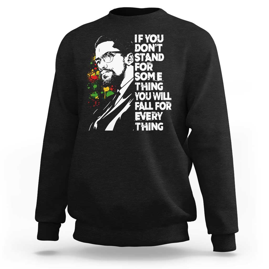 Malcolm X Inspirational Sweatshirt If You Dont Stand For Something You Will Fall For Anything - Wonder Print Shop