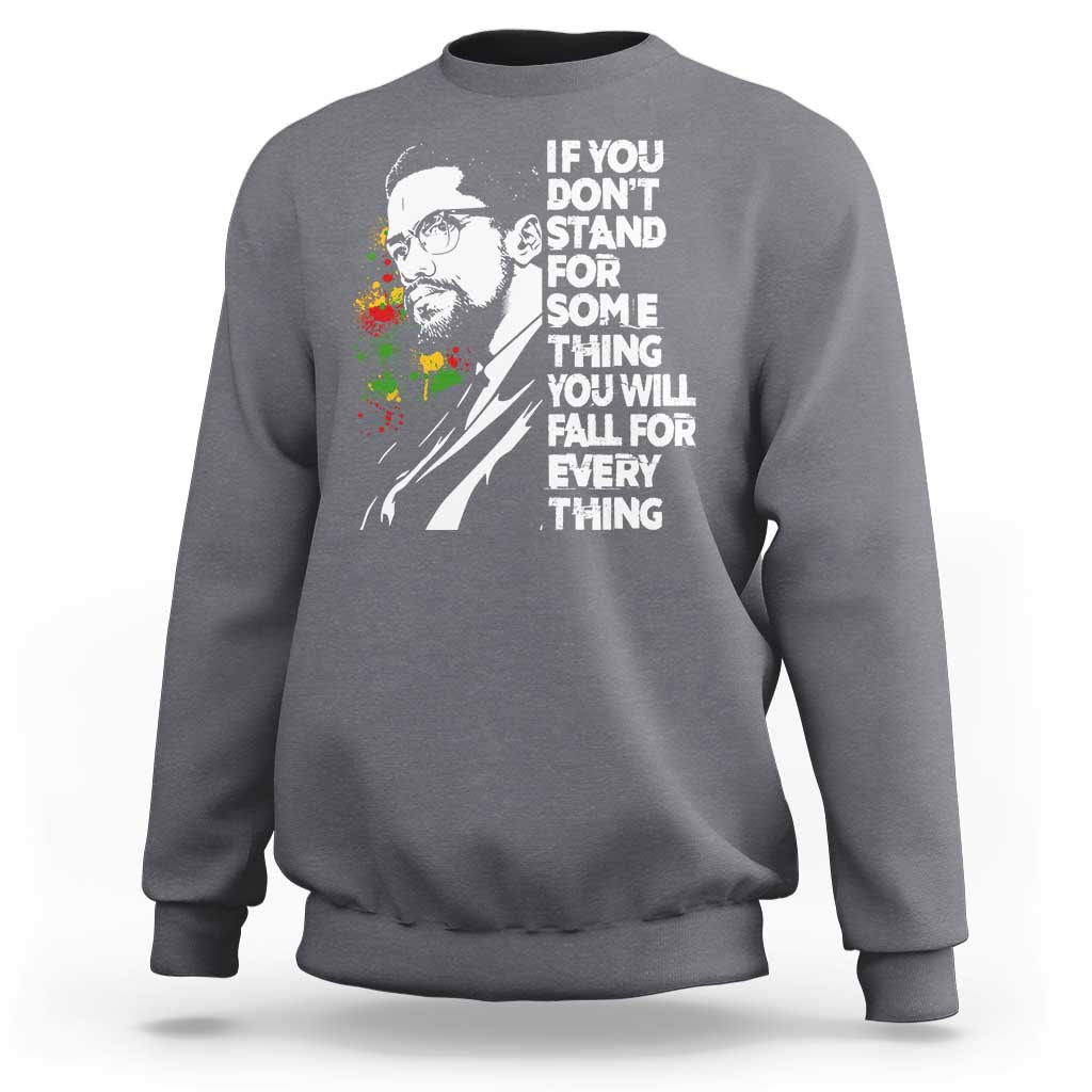 Malcolm X Inspirational Sweatshirt If You Dont Stand For Something You Will Fall For Anything - Wonder Print Shop