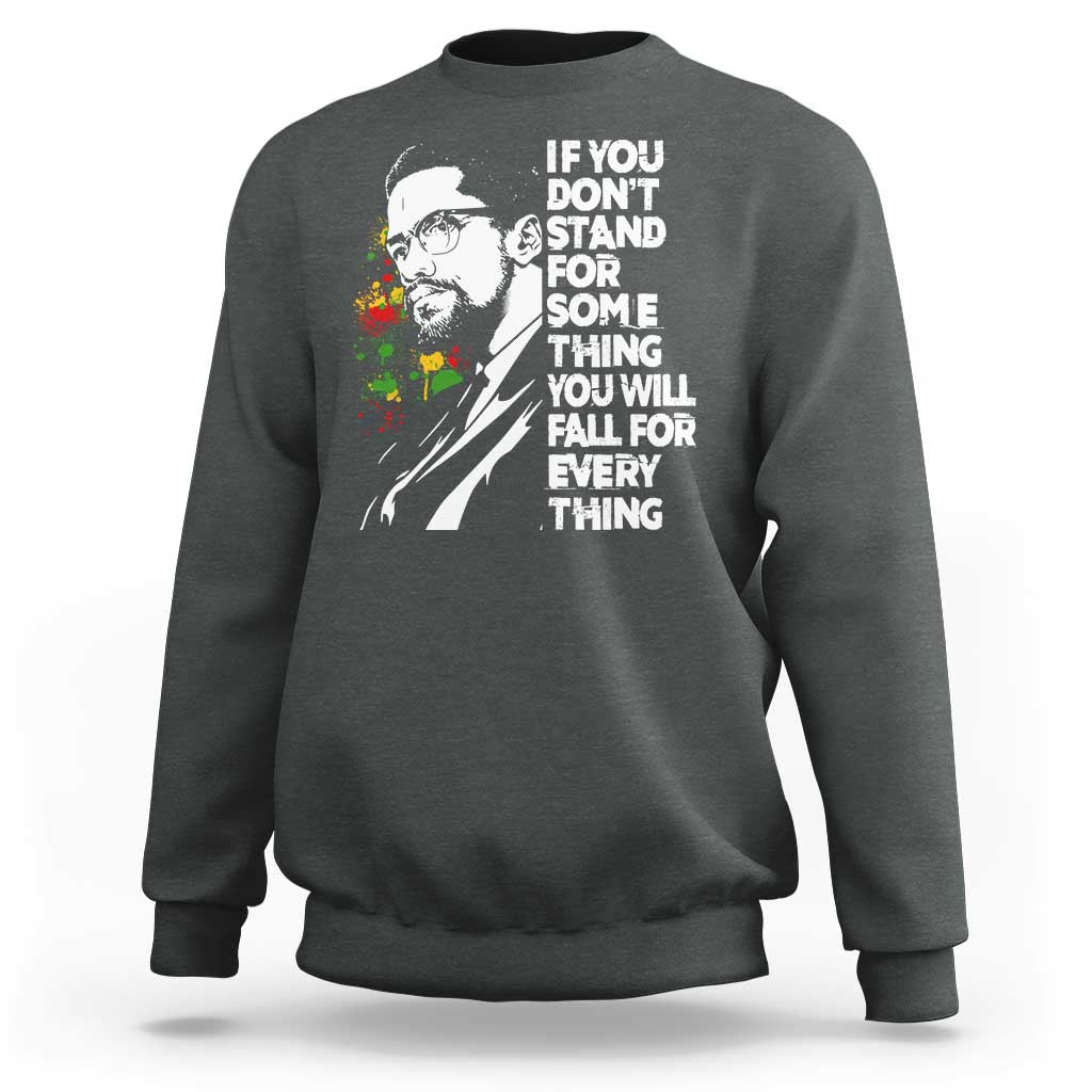 Malcolm X Inspirational Sweatshirt If You Dont Stand For Something You Will Fall For Anything - Wonder Print Shop