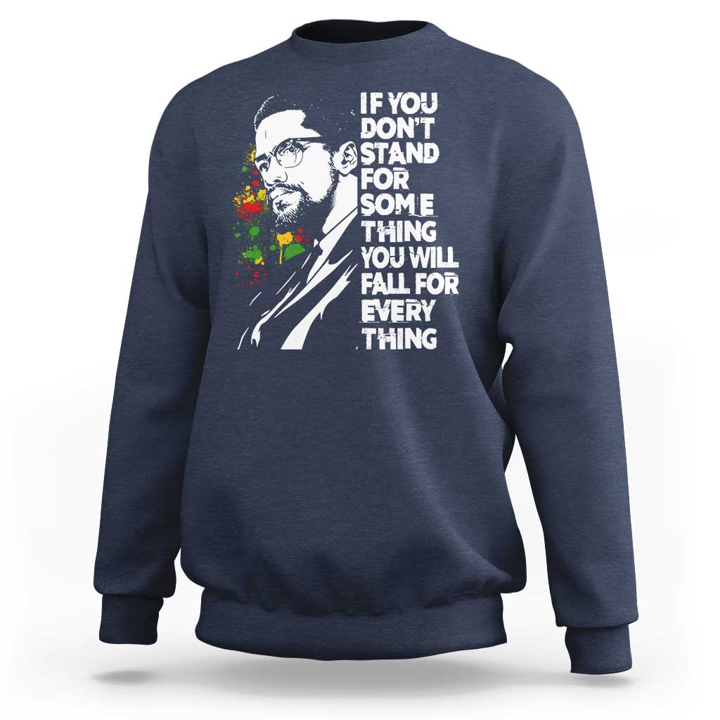 Malcolm X Inspirational Sweatshirt If You Dont Stand For Something You Will Fall For Anything - Wonder Print Shop