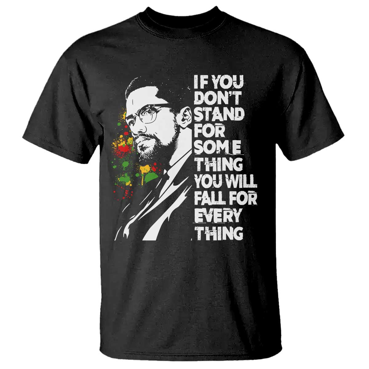Malcolm X Inspirational T Shirt If You Dont Stand For Something You Will Fall For Anything - Wonder Print Shop