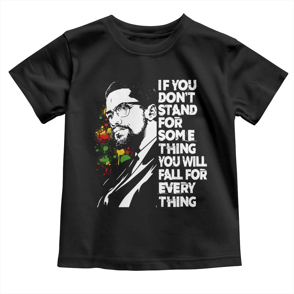 Malcolm X Inspirational Toddler T Shirt If You Dont Stand For Something You Will Fall For Anything - Wonder Print Shop