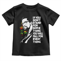 Malcolm X Inspirational Toddler T Shirt If You Dont Stand For Something You Will Fall For Anything - Wonder Print Shop