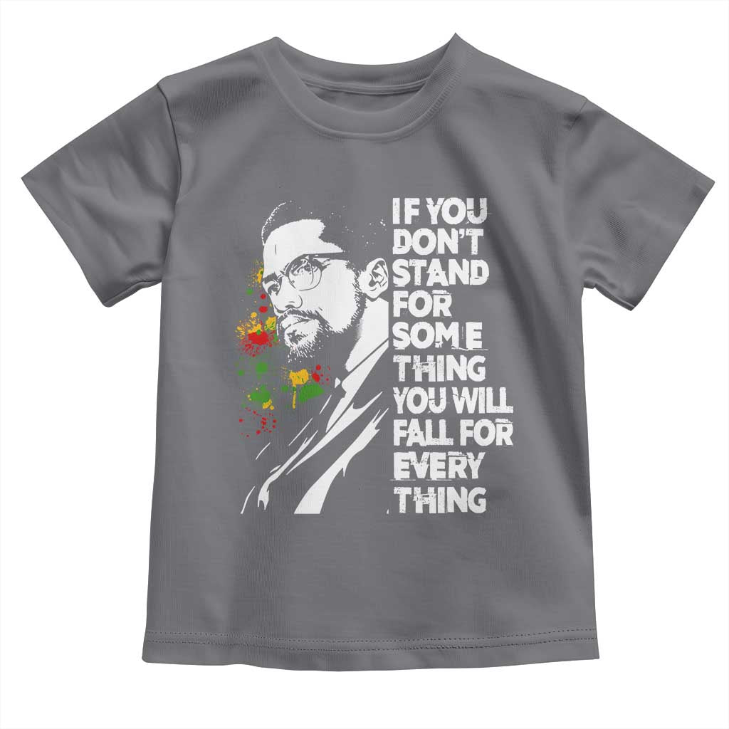 Malcolm X Inspirational Toddler T Shirt If You Dont Stand For Something You Will Fall For Anything - Wonder Print Shop