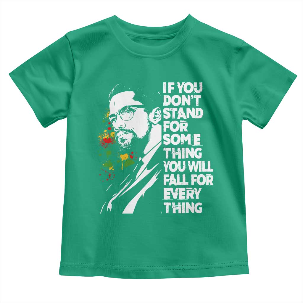 Malcolm X Inspirational Toddler T Shirt If You Dont Stand For Something You Will Fall For Anything - Wonder Print Shop