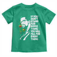 Malcolm X Inspirational Toddler T Shirt If You Dont Stand For Something You Will Fall For Anything - Wonder Print Shop