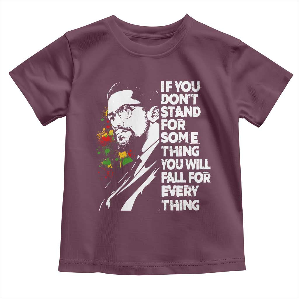 Malcolm X Inspirational Toddler T Shirt If You Dont Stand For Something You Will Fall For Anything - Wonder Print Shop