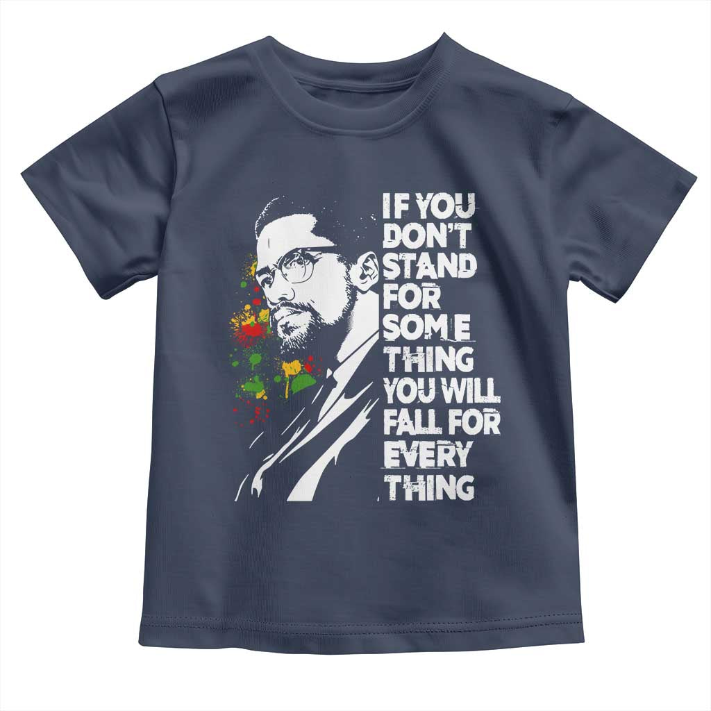 Malcolm X Inspirational Toddler T Shirt If You Dont Stand For Something You Will Fall For Anything - Wonder Print Shop