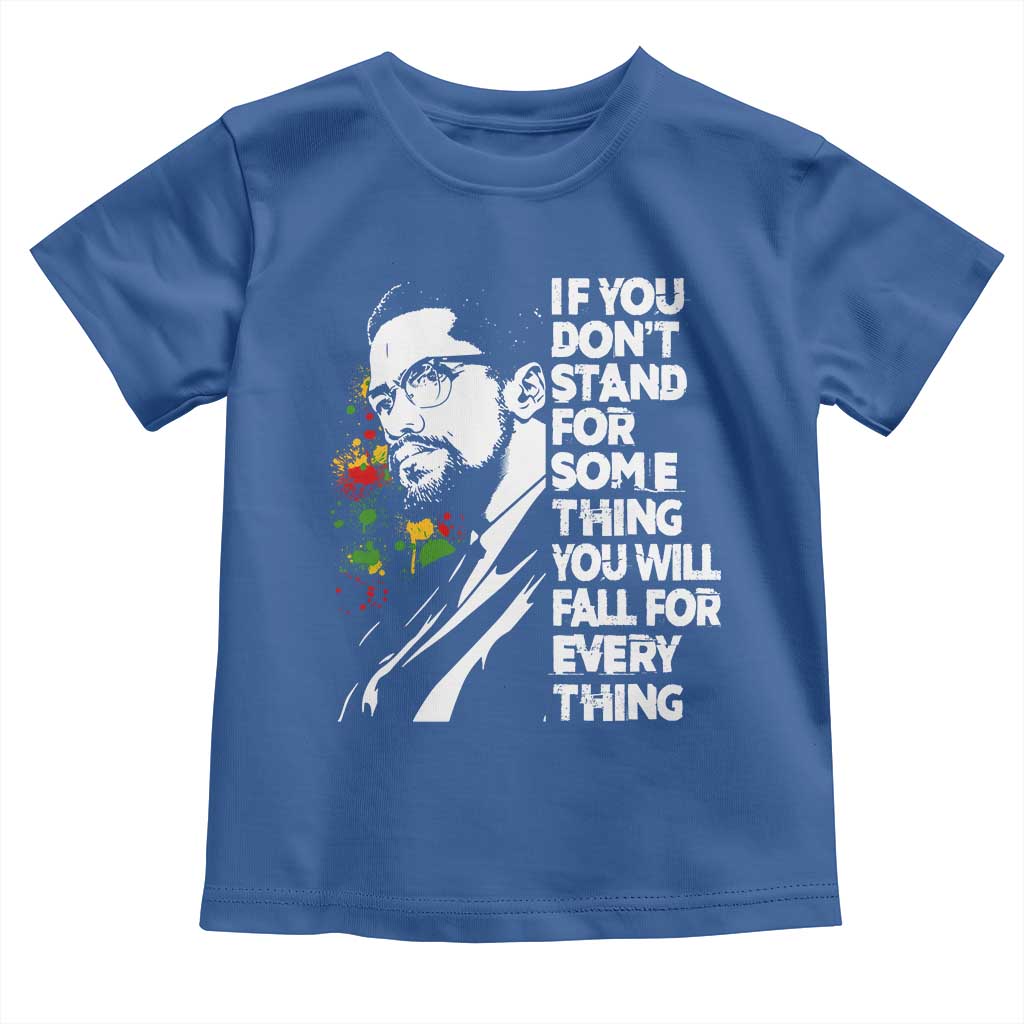 Malcolm X Inspirational Toddler T Shirt If You Dont Stand For Something You Will Fall For Anything - Wonder Print Shop