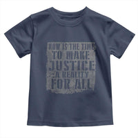 Martin Luther King Jr. Day Toddler T Shirt MLK Now Is The Time To Make Justice A Reality For All