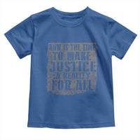Martin Luther King Jr. Day Toddler T Shirt MLK Now Is The Time To Make Justice A Reality For All