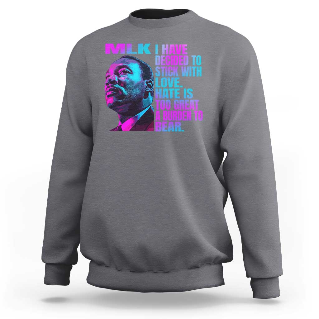 Martin Luther King Jr. Sweatshirt I Have Decided To Stick With Love MLK Day