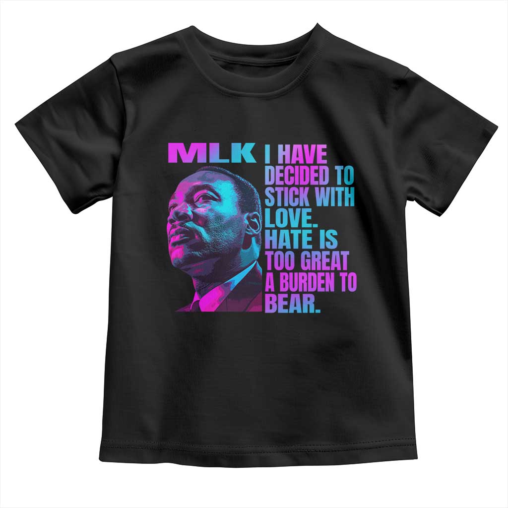 Martin Luther King Jr. Toddler T Shirt I Have Decided To Stick With Love MLK Day