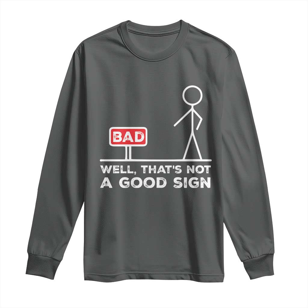 Funny Sarcastic Long Sleeve Shirt Well Not A Good Sign Gag Gift - Wonder Print Shop