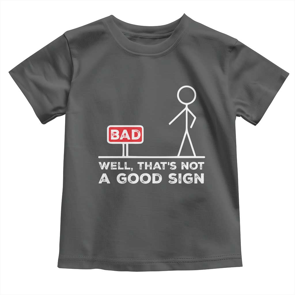 Funny Sarcastic Toddler T Shirt Well Not A Good Sign Gag Gift - Wonder Print Shop