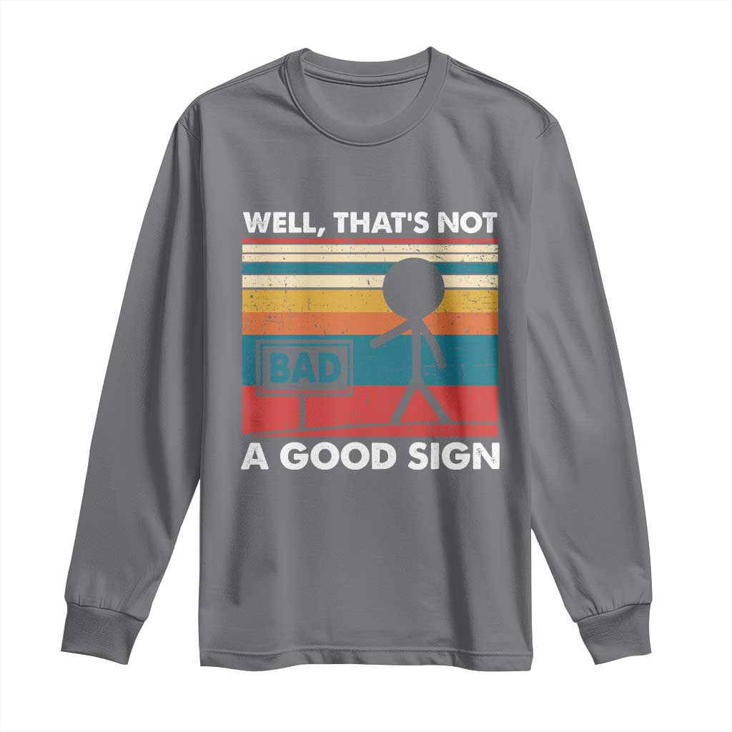 Funny Sarcastic Long Sleeve Shirt Retro Well Not A Good Sign Gag Gift - Wonder Print Shop