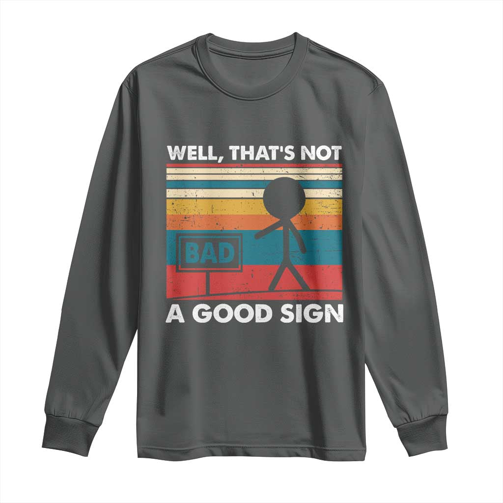Funny Sarcastic Long Sleeve Shirt Retro Well Not A Good Sign Gag Gift - Wonder Print Shop