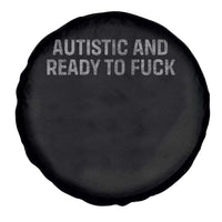 Funny Autism Autistic And Ready To Fuck Spare Tire Cover