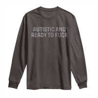 Funny Autism Autistic And Ready To Fuck Long Sleeve Shirt