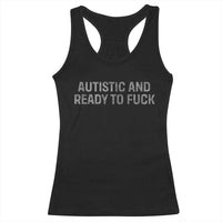 Funny Autism Autistic And Ready To Fuck Racerback Tank Top