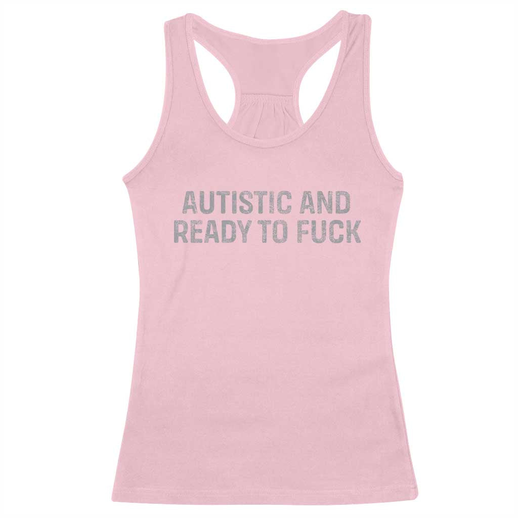 Funny Autism Autistic And Ready To Fuck Racerback Tank Top
