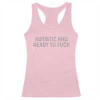 Funny Autism Autistic And Ready To Fuck Racerback Tank Top