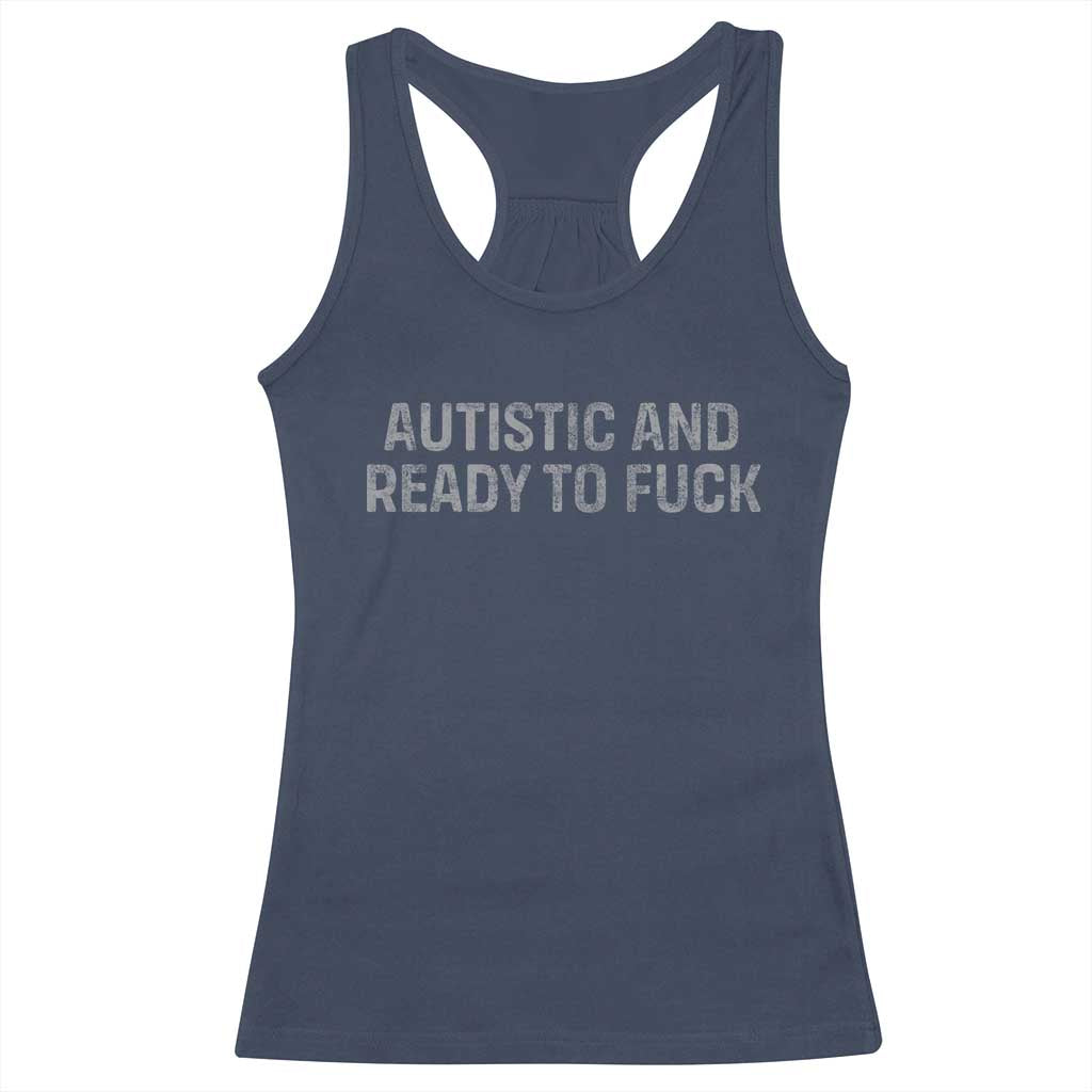 Funny Autism Autistic And Ready To Fuck Racerback Tank Top