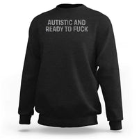 Funny Autism Autistic And Ready To Fuck Sweatshirt