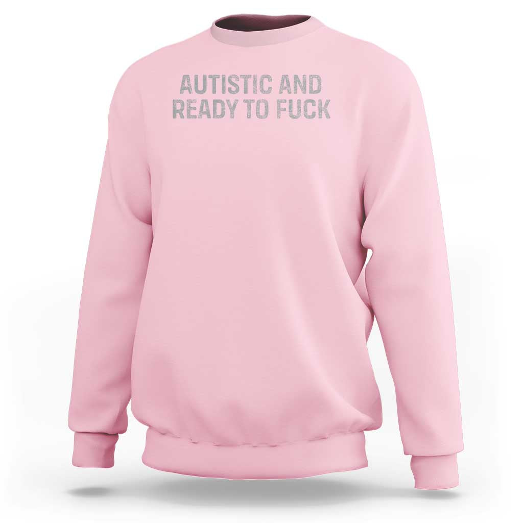 Funny Autism Autistic And Ready To Fuck Sweatshirt