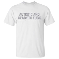 Funny Autism Autistic And Ready To Fuck T Shirt