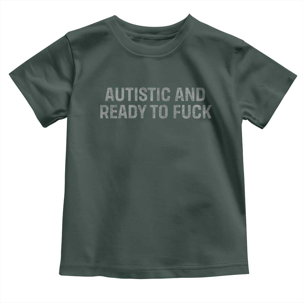 Funny Autism Autistic And Ready To Fuck Toddler T Shirt