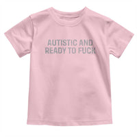 Funny Autism Autistic And Ready To Fuck Toddler T Shirt
