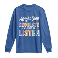 SPED Teacher Long Sleeve Shirt Alright Stop Regulate And Listen