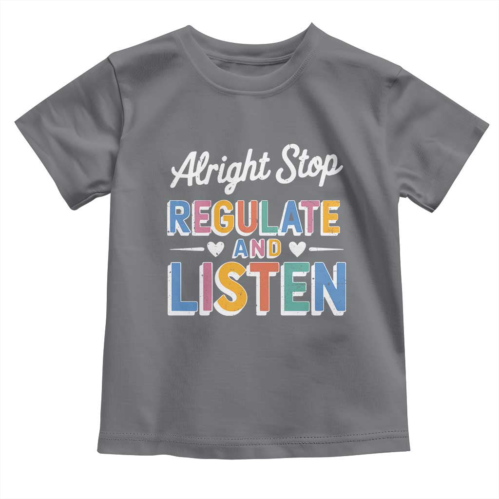 SPED Teacher Toddler T Shirt Alright Stop Regulate And Listen