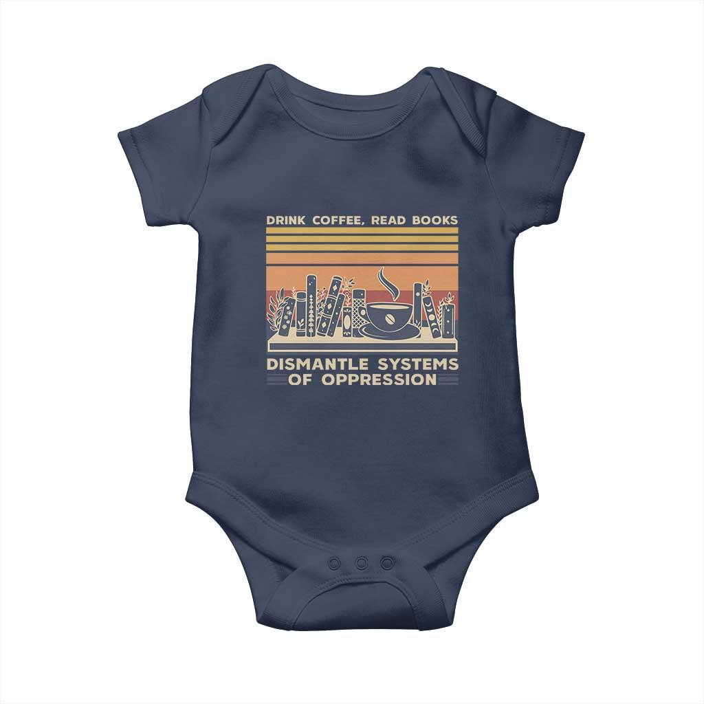 Drink Coffee Read Books Dismantle Systems Of Oppression Baby Onesie