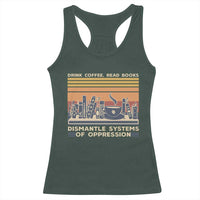 Drink Coffee Read Books Dismantle Systems Of Oppression Racerback Tank Top
