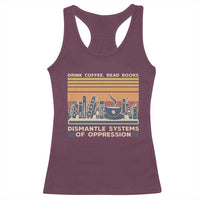 Drink Coffee Read Books Dismantle Systems Of Oppression Racerback Tank Top
