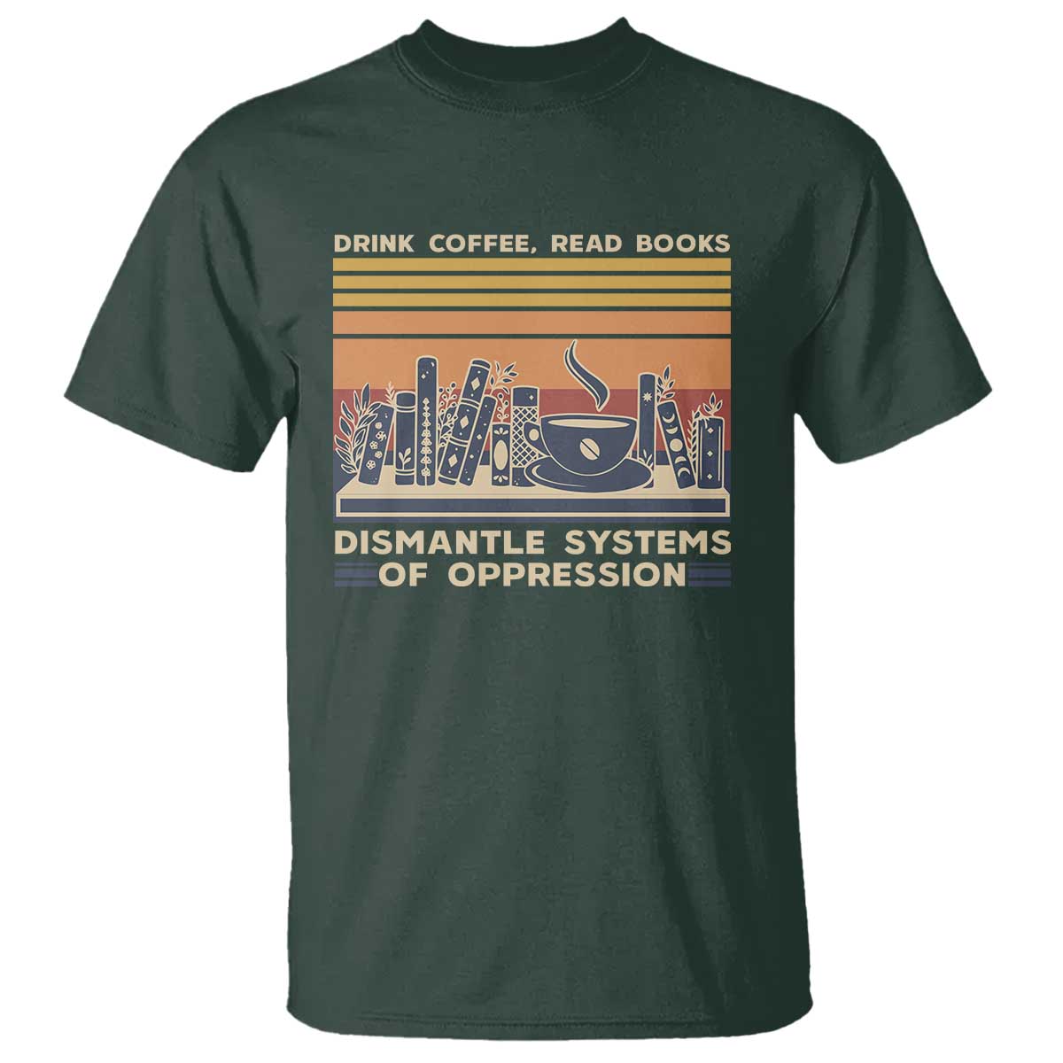 Drink Coffee Read Books Dismantle Systems Of Oppression T Shirt